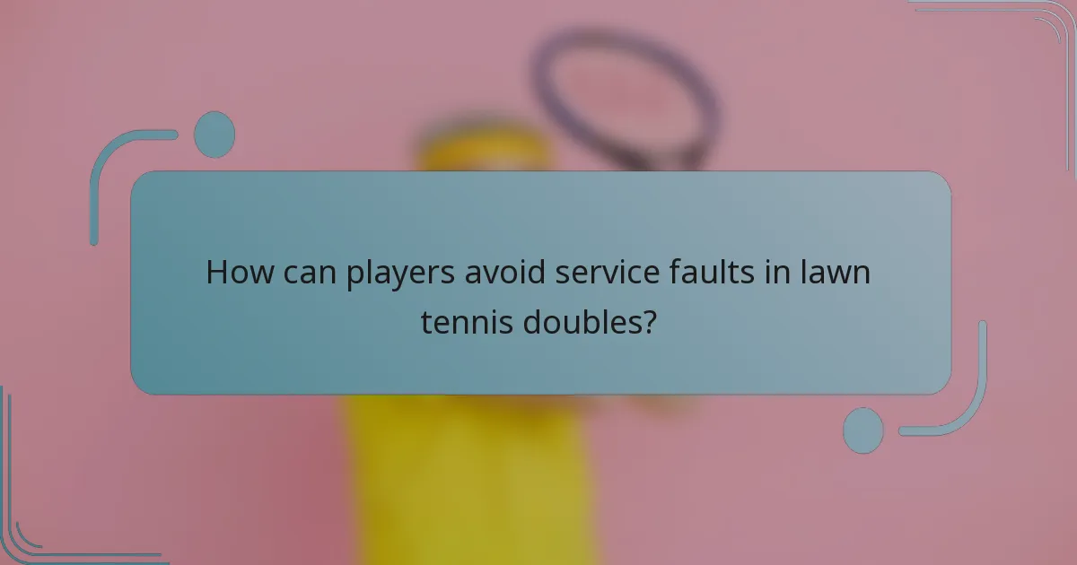 How can players avoid service faults in lawn tennis doubles?