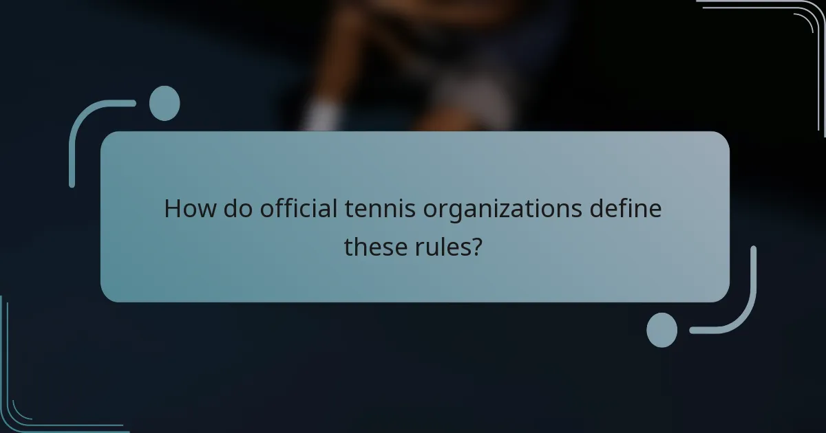 How do official tennis organizations define these rules?
