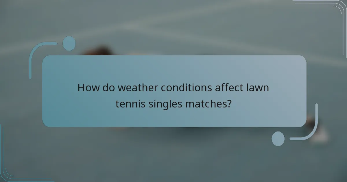 How do weather conditions affect lawn tennis singles matches?