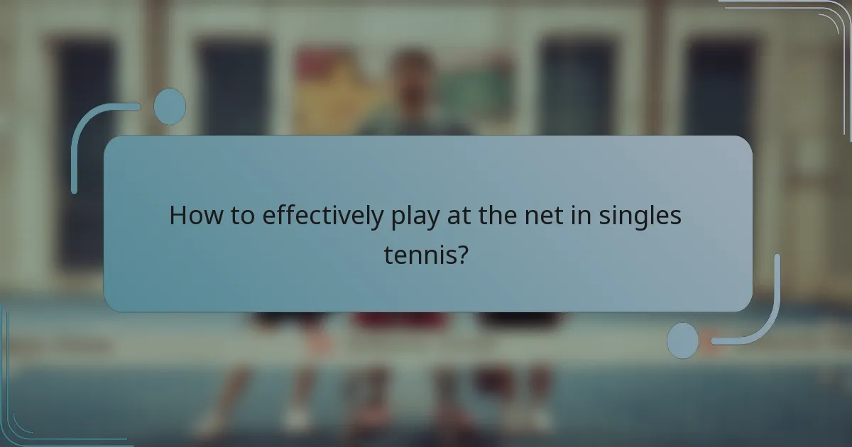 How to effectively play at the net in singles tennis?