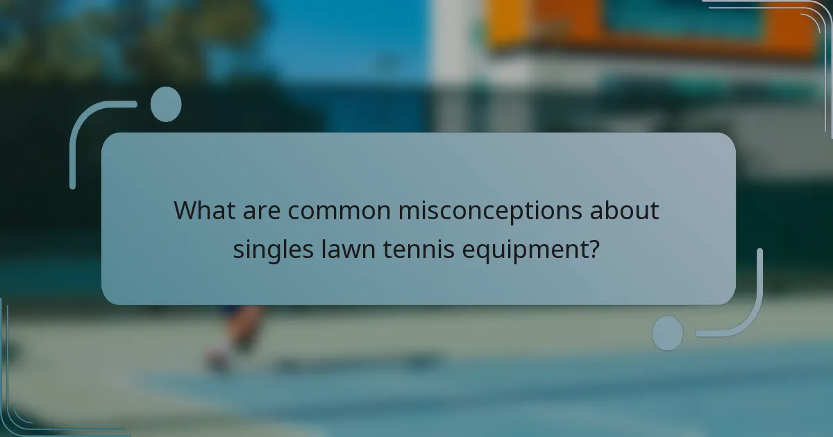 What are common misconceptions about singles lawn tennis equipment?