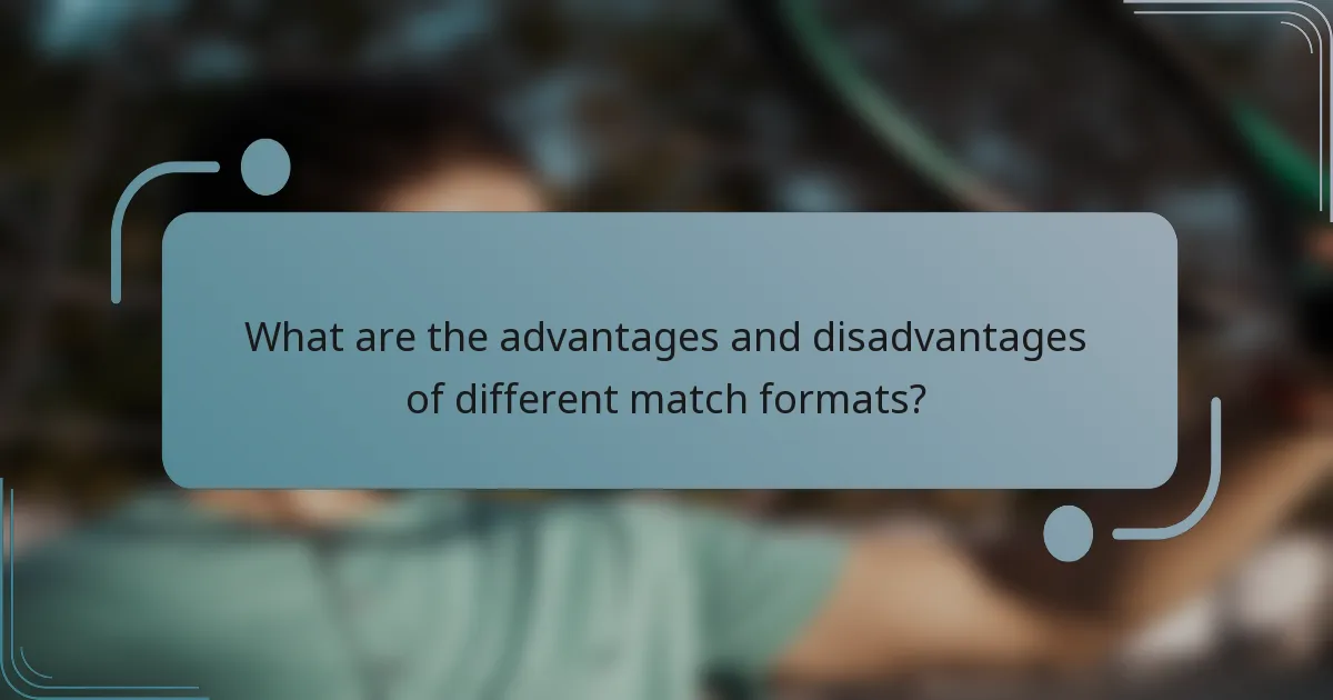 What are the advantages and disadvantages of different match formats?