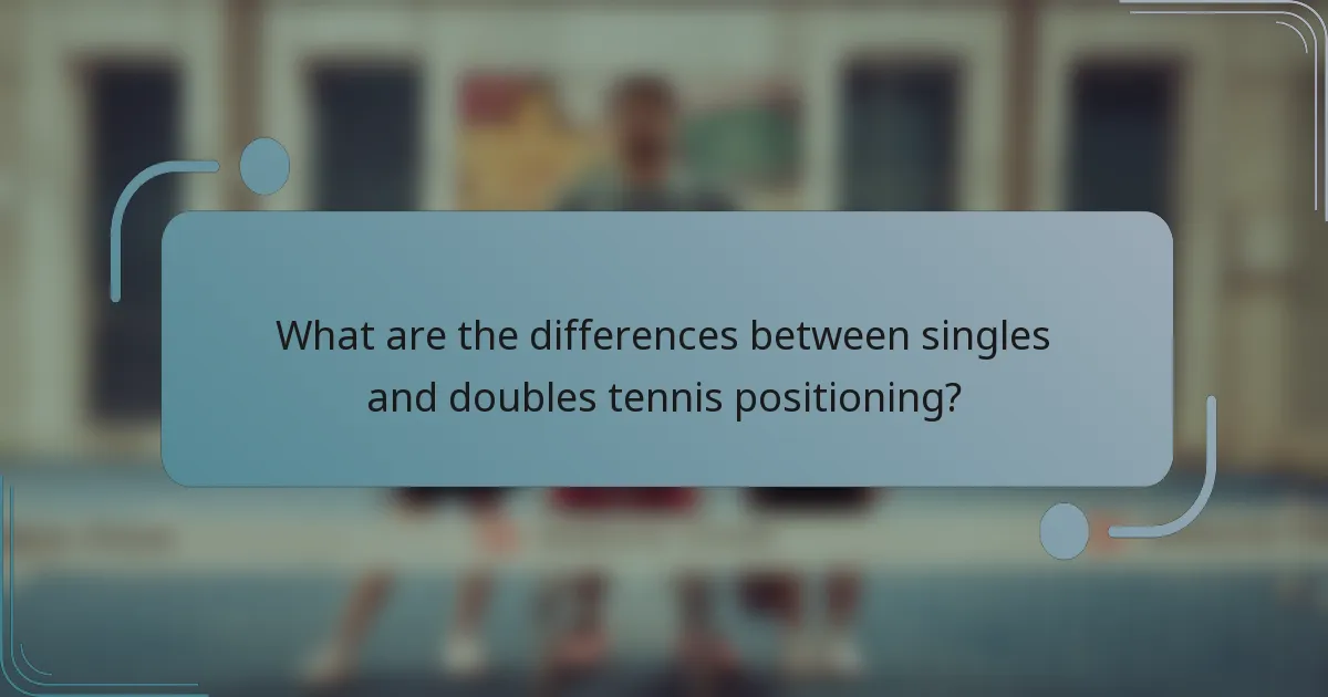 What are the differences between singles and doubles tennis positioning?
