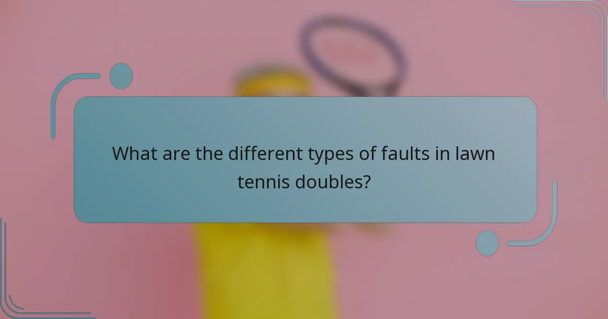 What are the different types of faults in lawn tennis doubles?
