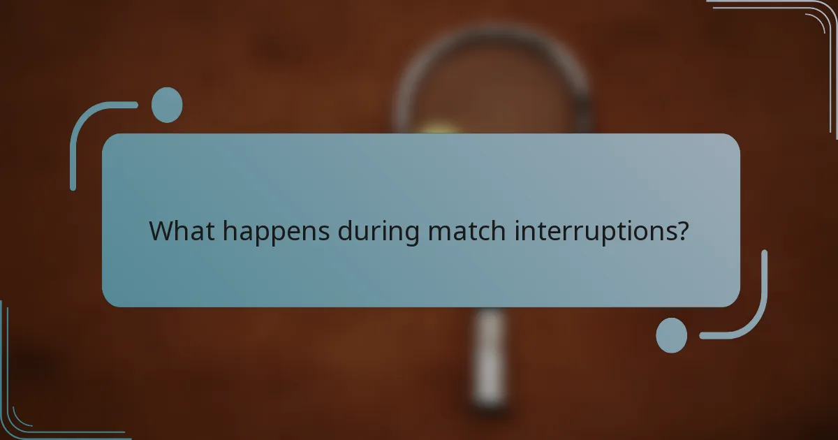 What happens during match interruptions?